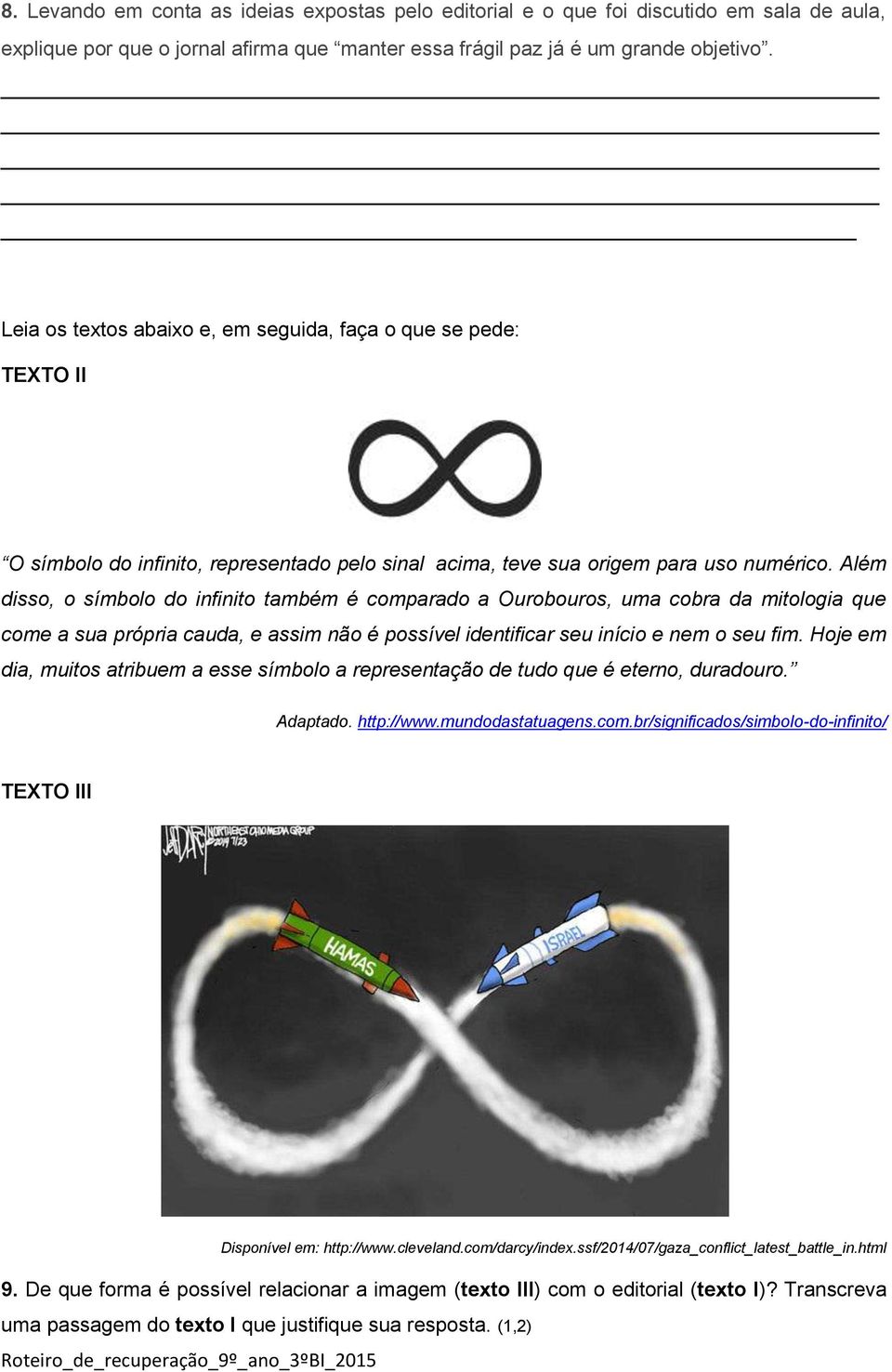 Além disso, o símbolo do infinito também é comparado a Ourobouros, uma cobra da mitologia que come a sua própria cauda, e assim não é possível identificar seu início e nem o seu fim.