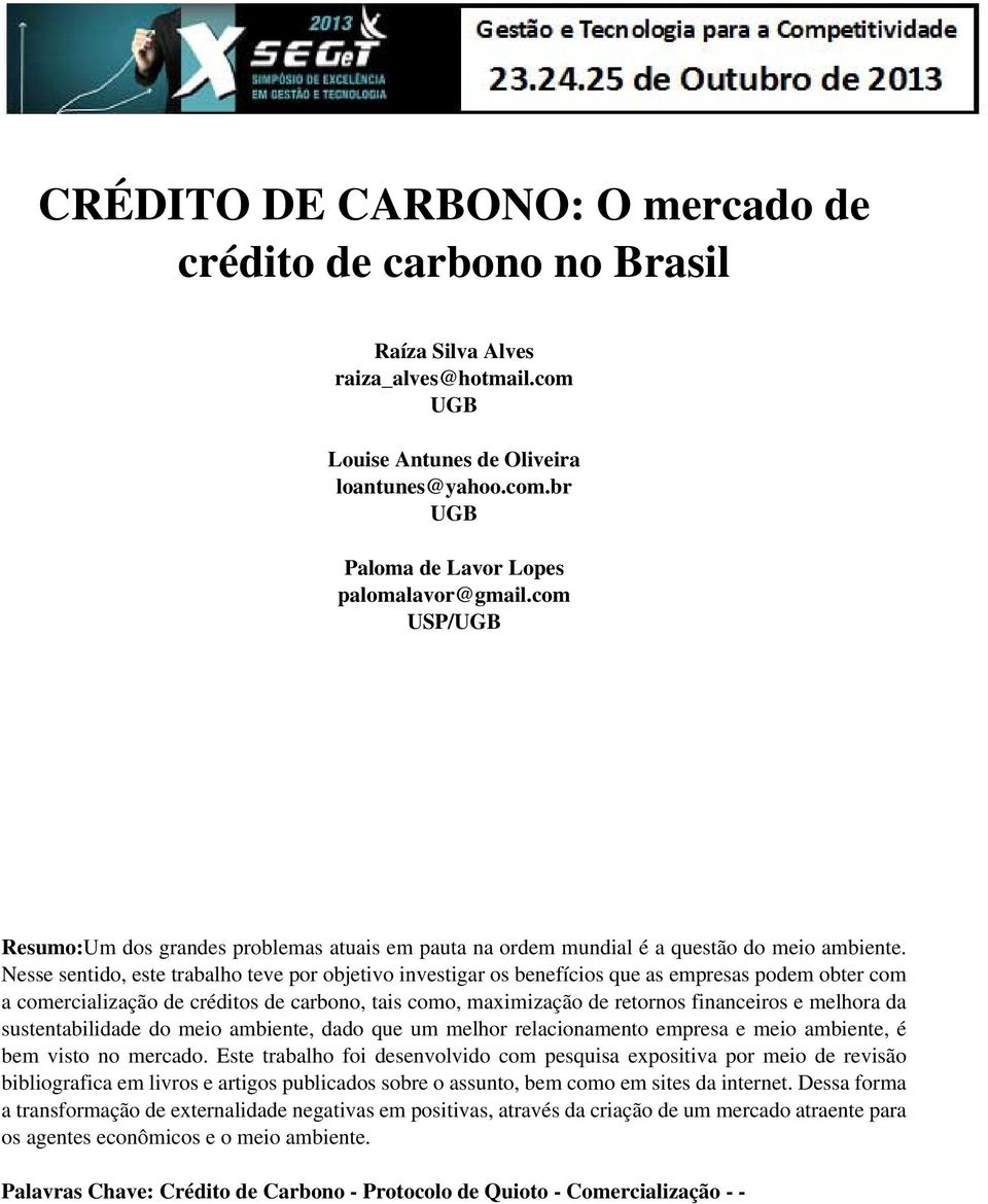 Nesse sentido, este trabalho teve por objetivo investigar os benefícios que as empresas podem obter com a comercialização de créditos de carbono, tais como, maximização de retornos financeiros e