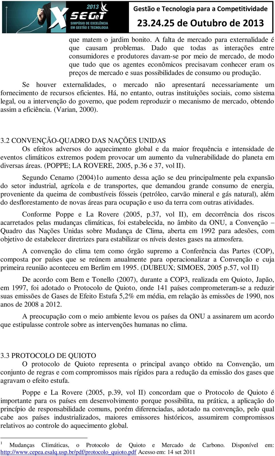 possibilidades de consumo ou produção. Se houver externalidades, o mercado não apresentará necessariamente um fornecimento de recursos eficientes.