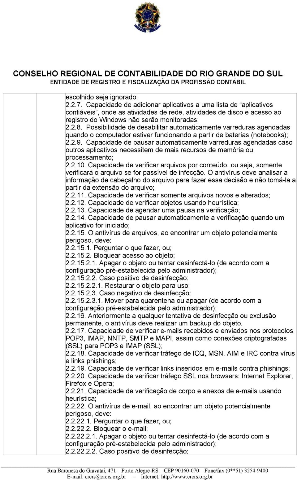 Possibilidade de desabilitar automaticamente varreduras agendadas quando o computador estiver funcionando a partir de baterias (notebooks); 2.2.9.