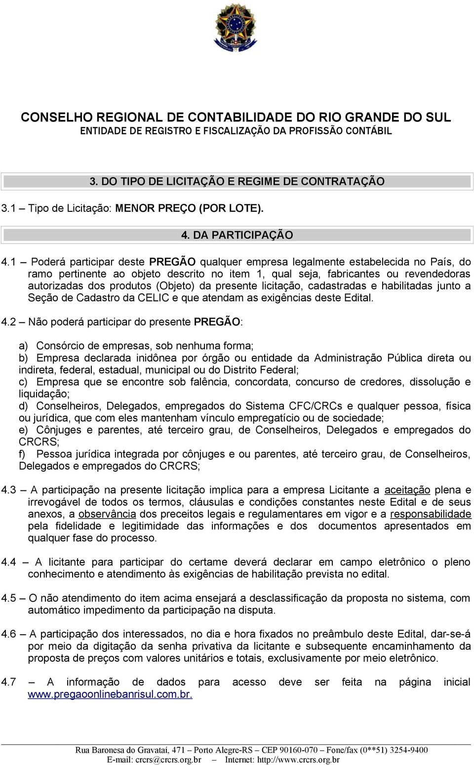 (Objeto) da presente licitação, cadastradas e habilitadas junto a Seção de Cadastro da CELIC e que atendam as exigências deste Edital. 4.