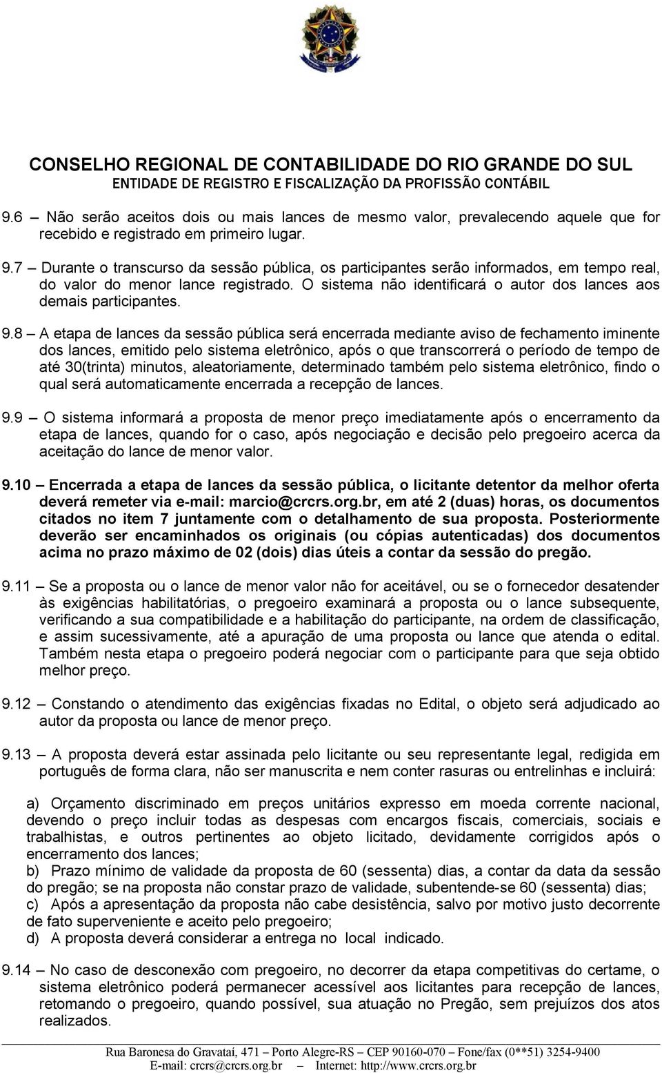 9.8 A etapa de lances da sessão pública será encerrada mediante aviso de fechamento iminente dos lances, emitido pelo sistema eletrônico, após o que transcorrerá o período de tempo de até 30(trinta)