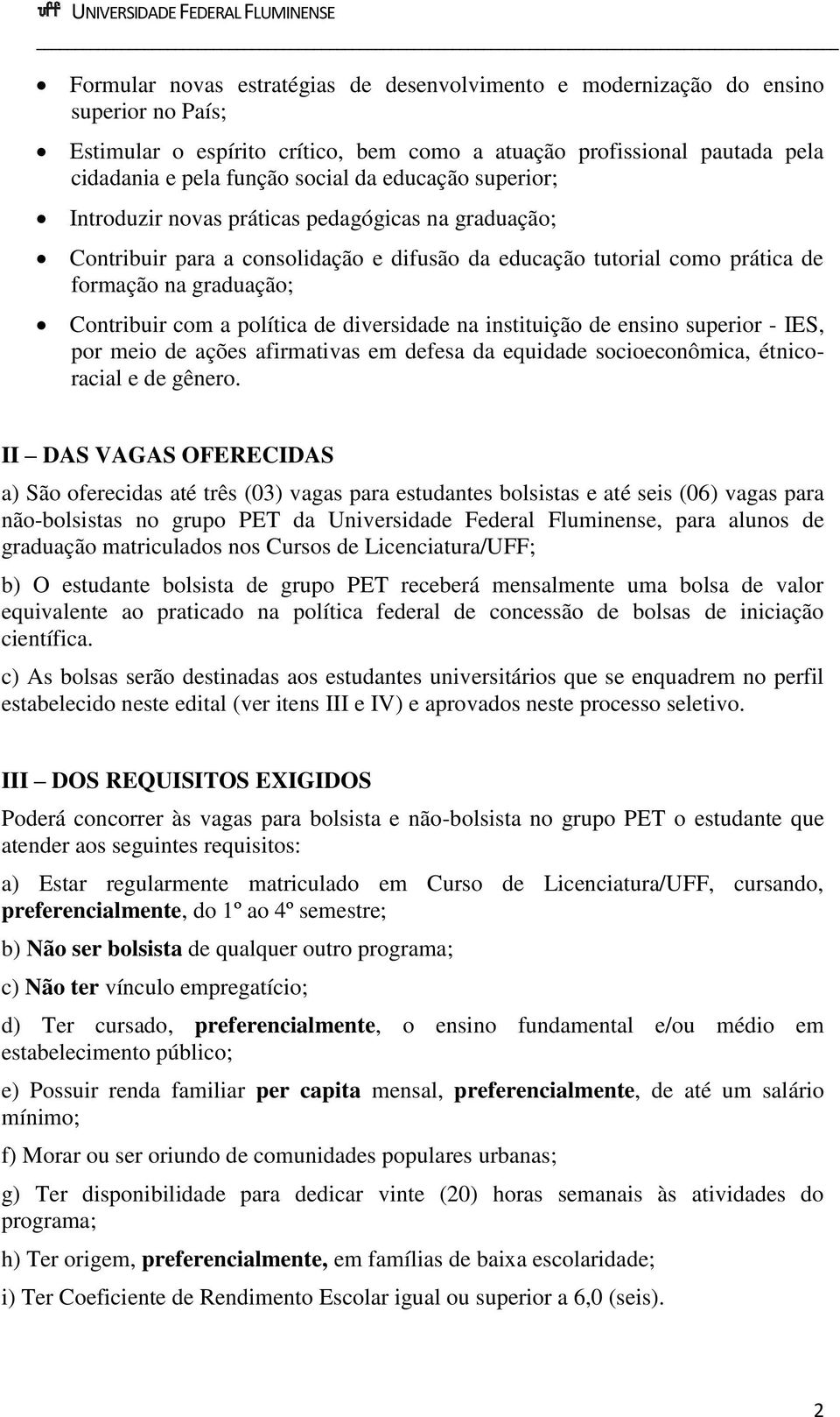 de diversidade na instituição de ensino superior - IES, por meio de ações afirmativas em defesa da equidade socioeconômica, étnicoracial e de gênero.