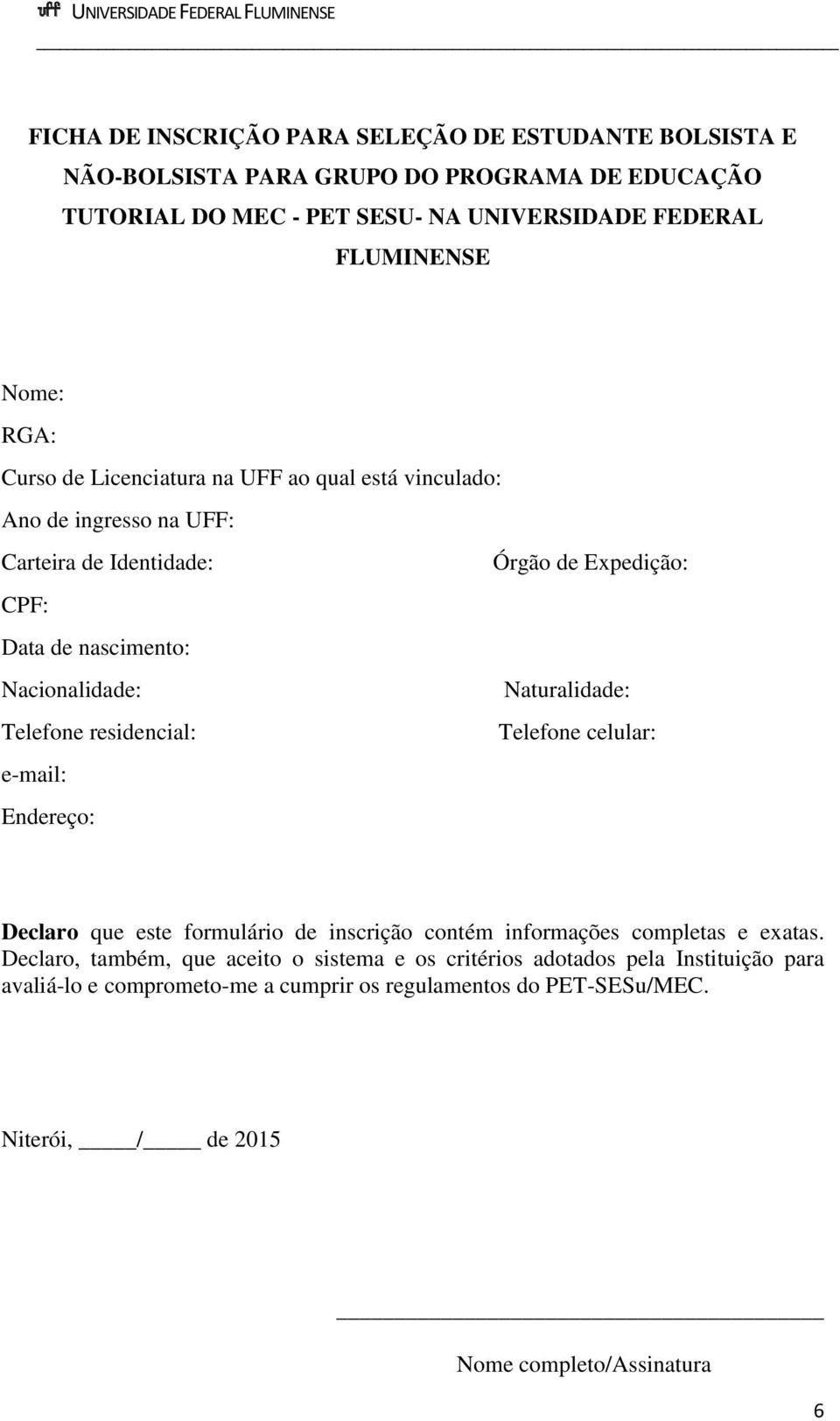 e-mail: Endereço: Órgão de Expedição: Naturalidade: Telefone celular: Declaro que este formulário de inscrição contém informações completas e exatas.