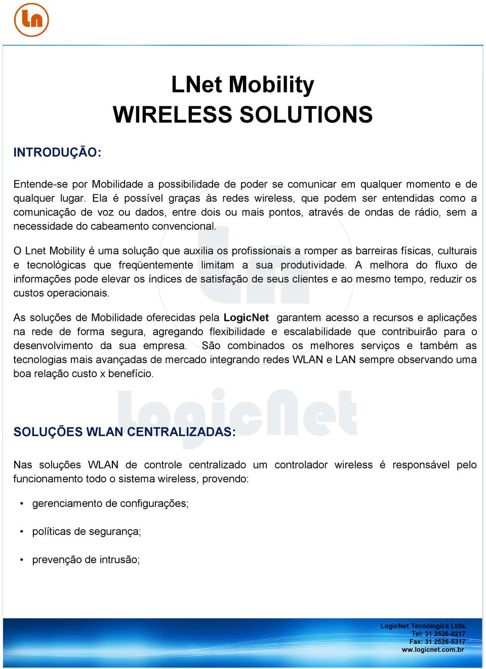 convencional. O Lnet Mobility é uma solução que auxilia os profissionais a romper as barreiras físicas, culturais e tecnológicas que freqüentemente limitam a sua produtividade.