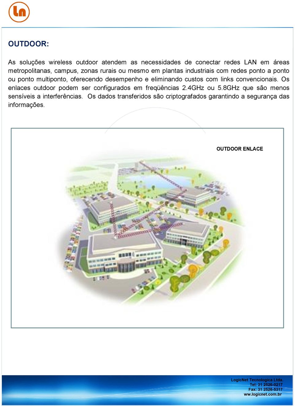 eliminando custos com links convencionais. Os enlaces outdoor podem ser configurados em freqüências 2.4GHz ou 5.