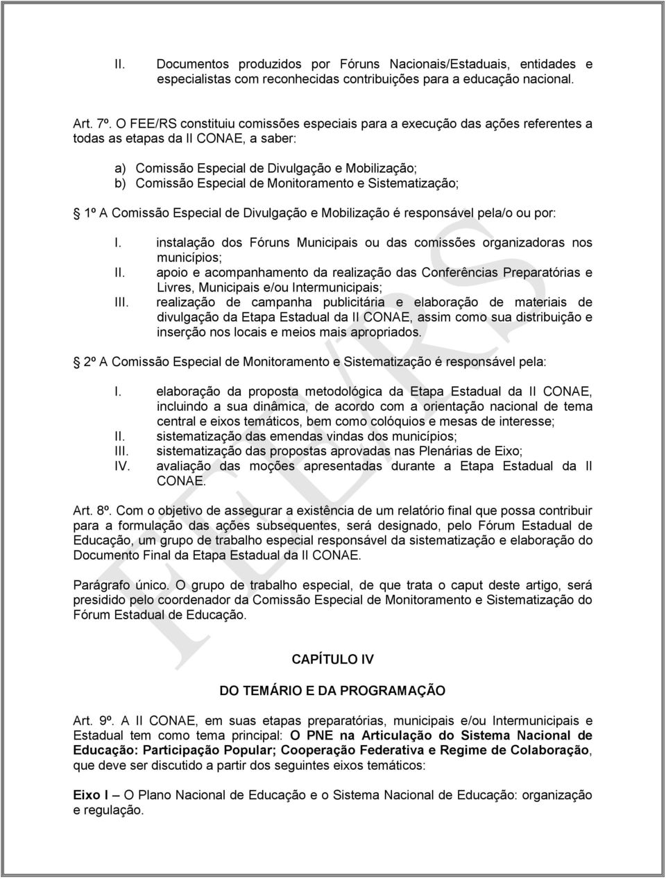 Monitoramento e Sistematização; 1º A Comissão Especial de Divulgação e Mobilização é responsável pela/o ou por: I. instalação dos Fóruns Municipais ou das comissões organizadoras nos municípios; II.