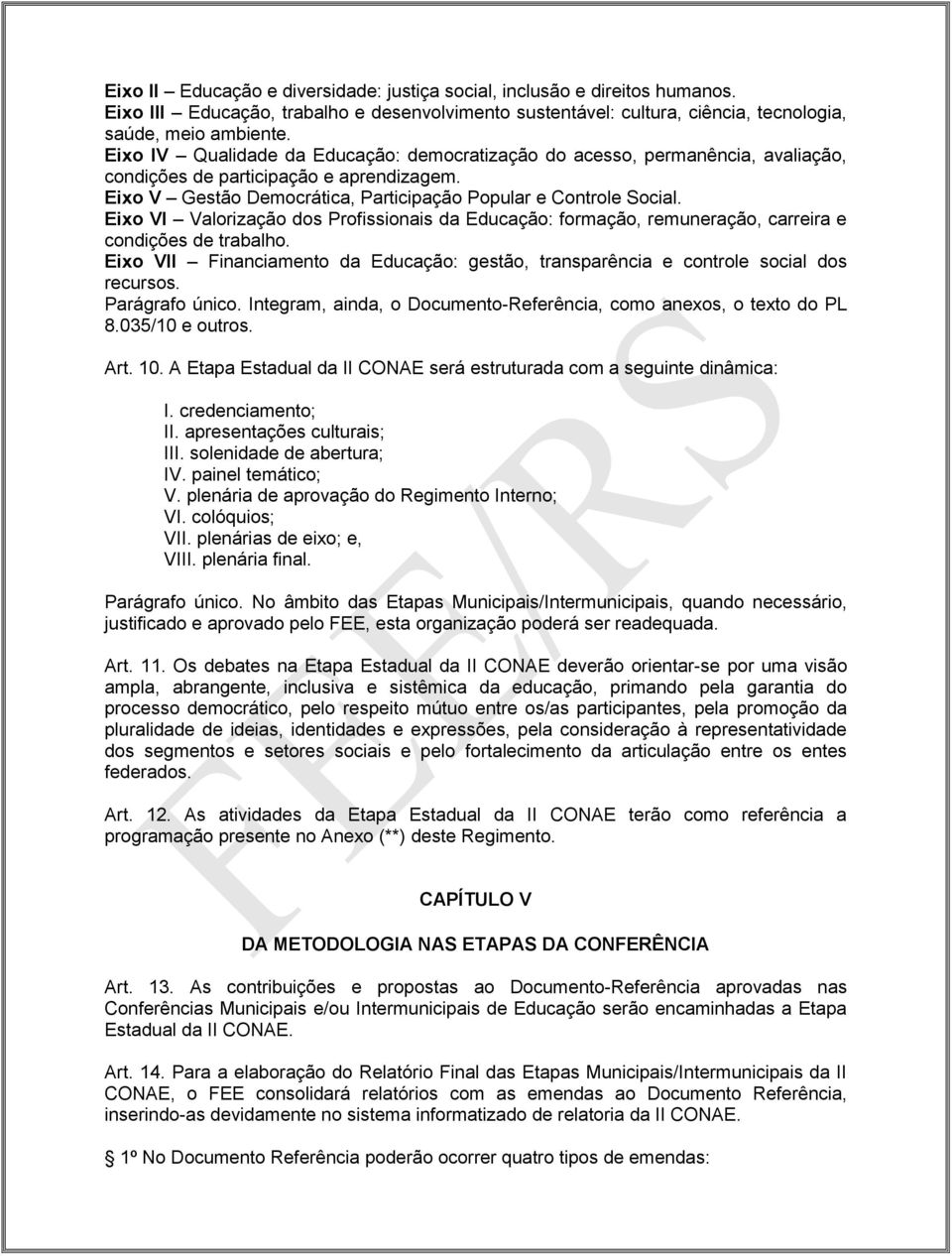 Eixo VI Valorização dos Profissionais da Educação: formação, remuneração, carreira e condições de trabalho. Eixo VII Financiamento da Educação: gestão, transparência e controle social dos recursos.