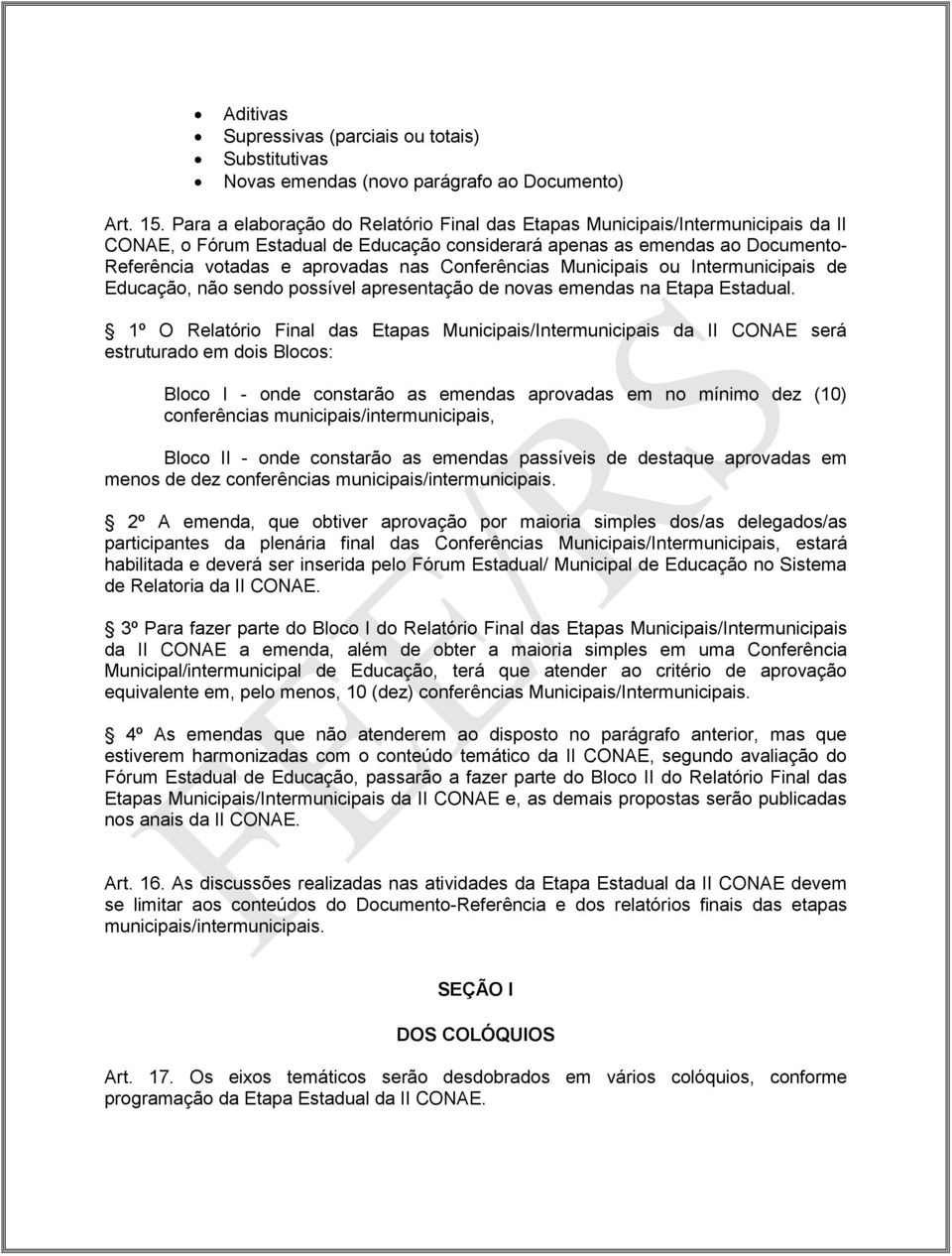 Conferências Municipais ou Intermunicipais de Educação, não sendo possível apresentação de novas emendas na Etapa Estadual.