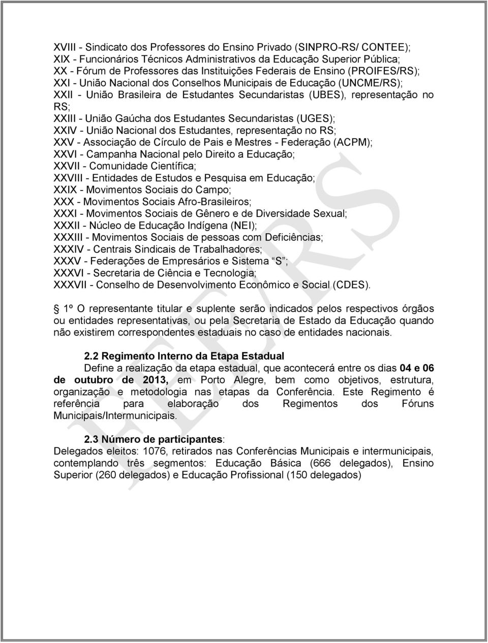 Estudantes Secundaristas (UGES); XXIV - União Nacional dos Estudantes, representação no RS; XXV - Associação de Círculo de Pais e Mestres - Federação (ACPM); XXVI - Campanha Nacional pelo Direito a