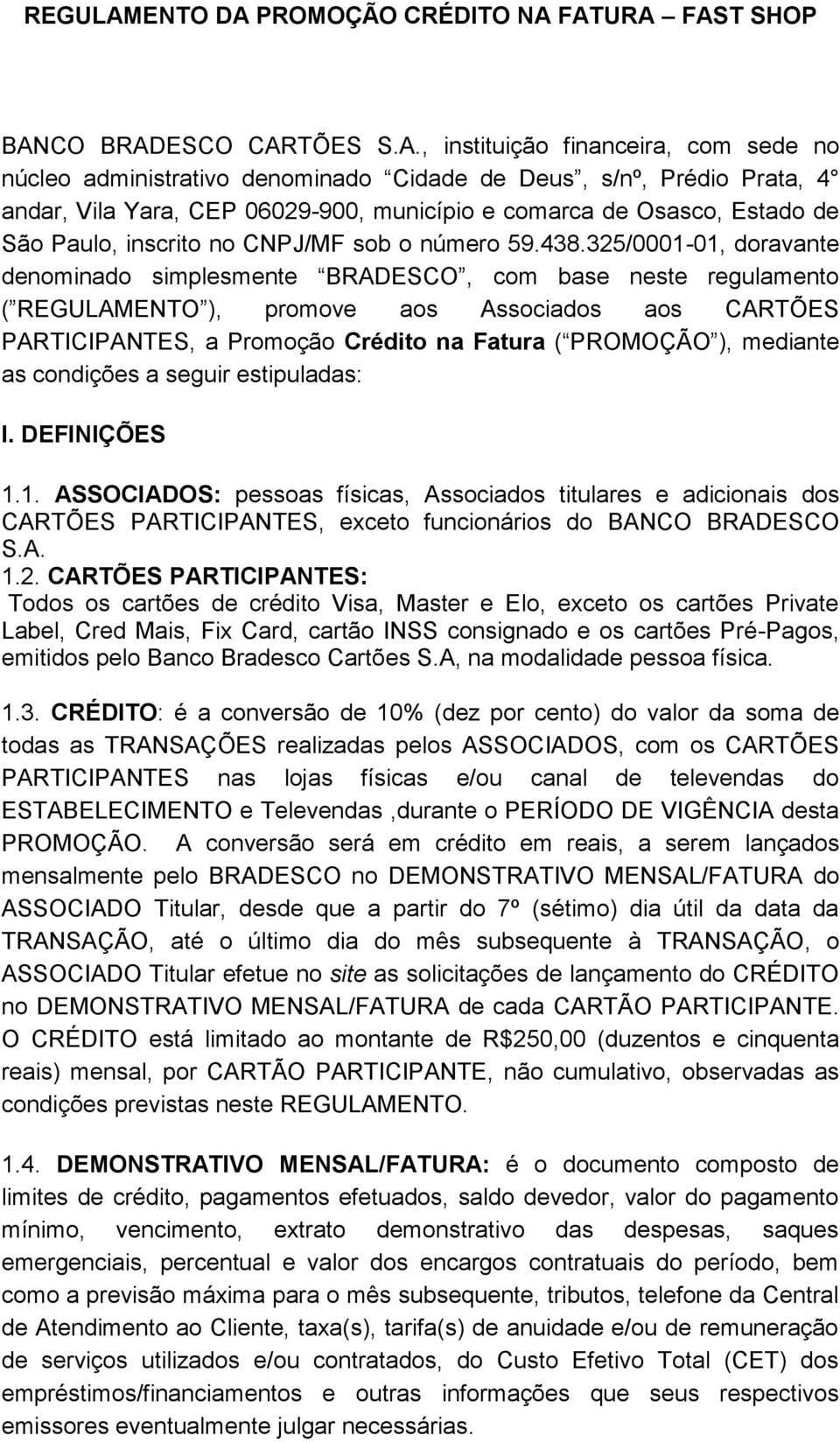 325/0001-01, doravante denominado simplesmente BRADESCO, com base neste regulamento ( REGULAMENTO ), promove aos Associados aos CARTÕES PARTICIPANTES, a Promoção Crédito na Fatura ( PROMOÇÃO ),