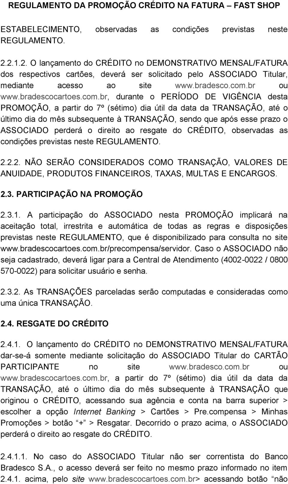 com.br, durante o PERÍODO DE VIGÊNCIA desta PROMOÇÃO, a partir do 7º (sétimo) dia útil da data da TRANSAÇÃO, até o último dia do mês subsequente à TRANSAÇÃO, sendo que após esse prazo o ASSOCIADO