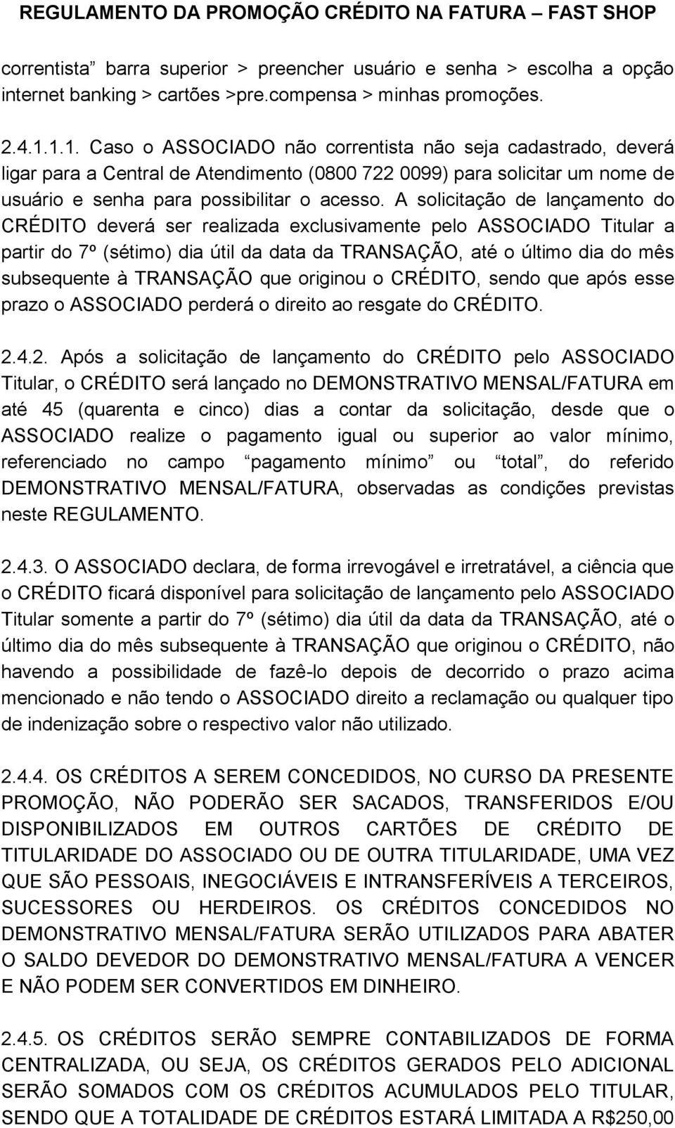 A solicitação de lançamento do CRÉDITO deverá ser realizada exclusivamente pelo ASSOCIADO Titular a partir do 7º (sétimo) dia útil da data da TRANSAÇÃO, até o último dia do mês subsequente à