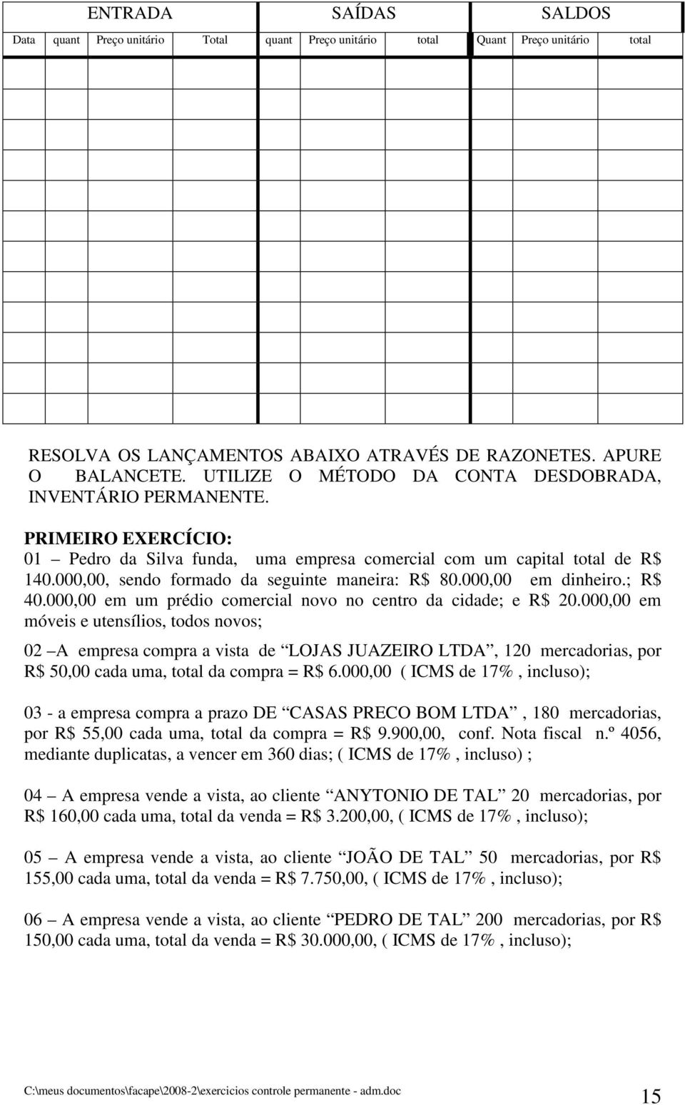 000,00, sendo formado da seguinte maneira: R$ 80.000,00 em dinheiro.; R$ 40.000,00 em um prédio comercial novo no centro da cidade; e R$ 20.