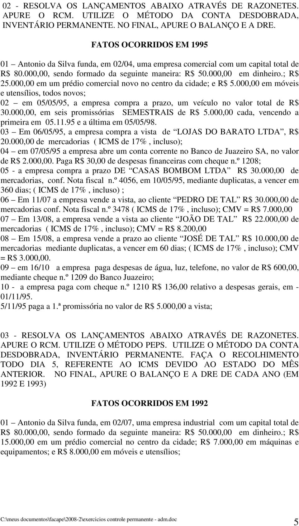 000,00 em um prédio comercial novo no centro da cidade; e R$ 5.000,00 em móveis e utensílios, todos novos; 02 em 05/05/95, a empresa compra a prazo, um veículo no valor total de R$ 30.