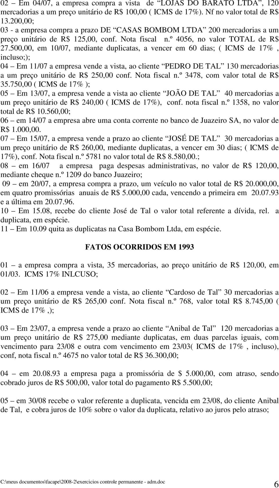 500,00, em 10/07, mediante duplicatas, a vencer em 60 dias; ( ICMS de 17%, incluso;); 04 Em 11/07 a empresa vende a vista, ao cliente PEDRO DE TAL 130 mercadorias a um preço unitário de R$ 250,00