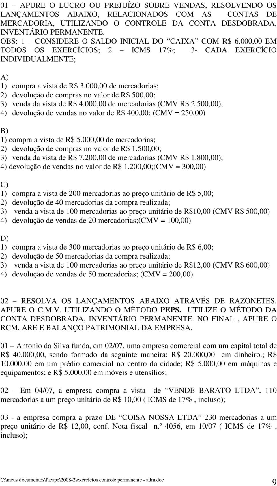 000,00 de mercadorias; 2) devolução de compras no valor de R$ 500,00; 3) venda da vista de R$ 4.000,00 de mercadorias (CMV R$ 2.