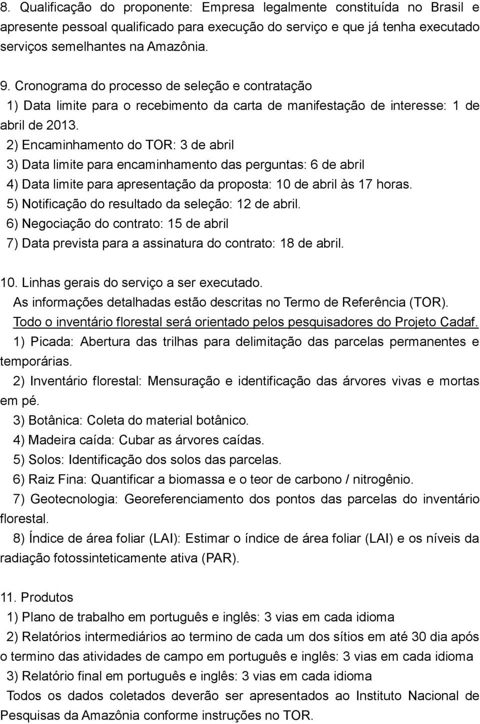 2) Encaminhamento do TOR: 3 de abril 3) Data limite para encaminhamento das perguntas: 6 de abril 4) Data limite para apresentação da proposta: 10 de abril às 17 horas.