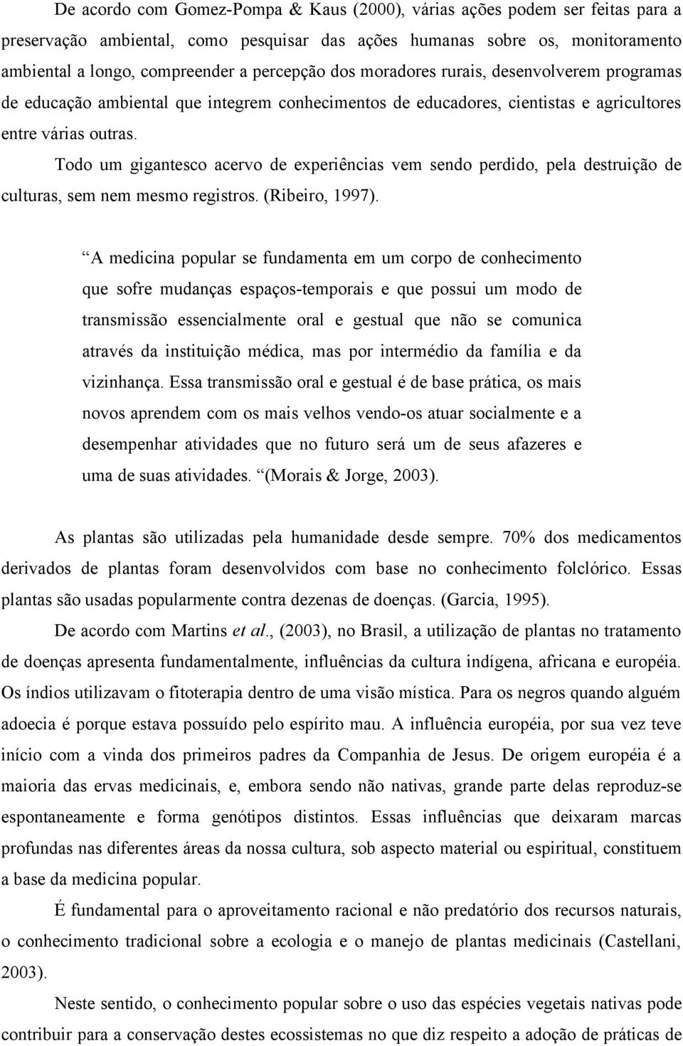 Todo um gigantesco acervo de experiências vem sendo perdido, pela destruição de culturas, sem nem mesmo registros. (Ribeiro, 1997).