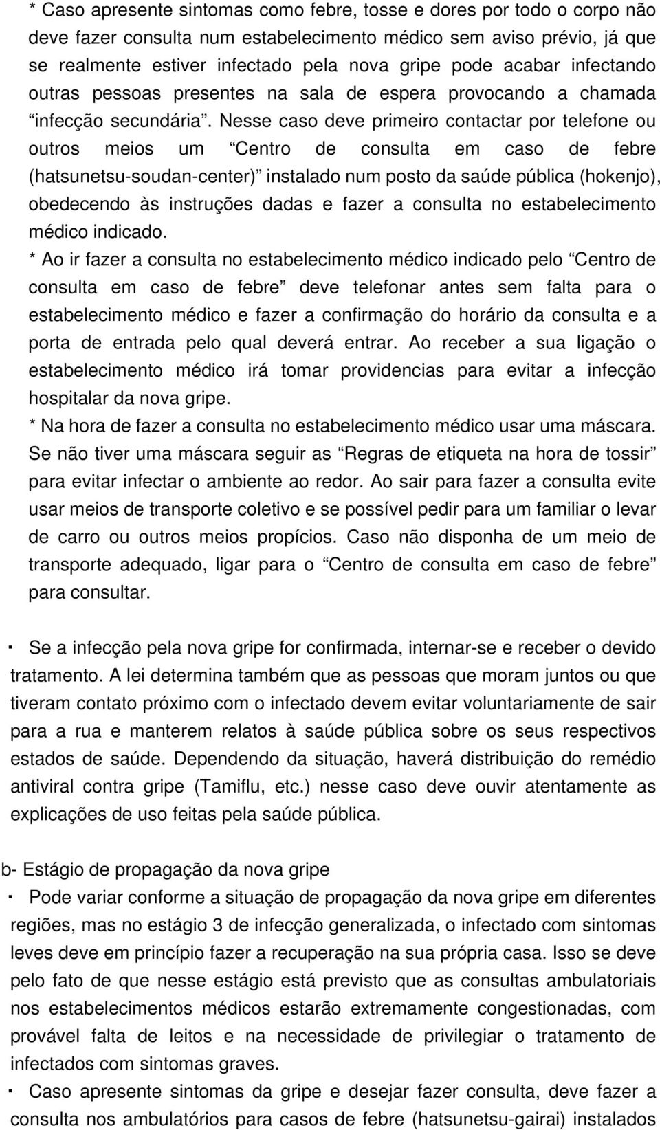 Nesse caso deve primeiro contactar por telefone ou outros meios um Centro de consulta em caso de febre (hatsunetsu-soudan-center) instalado num posto da saúde pública (hokenjo), obedecendo às