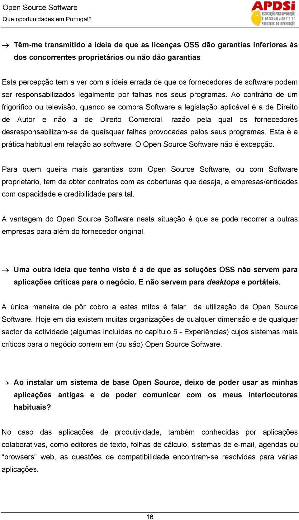 Ao contrário de um frigorífico ou televisão, quando se compra Software a legislação aplicável é a de Direito de Autor e não a de Direito Comercial, razão pela qual os fornecedores