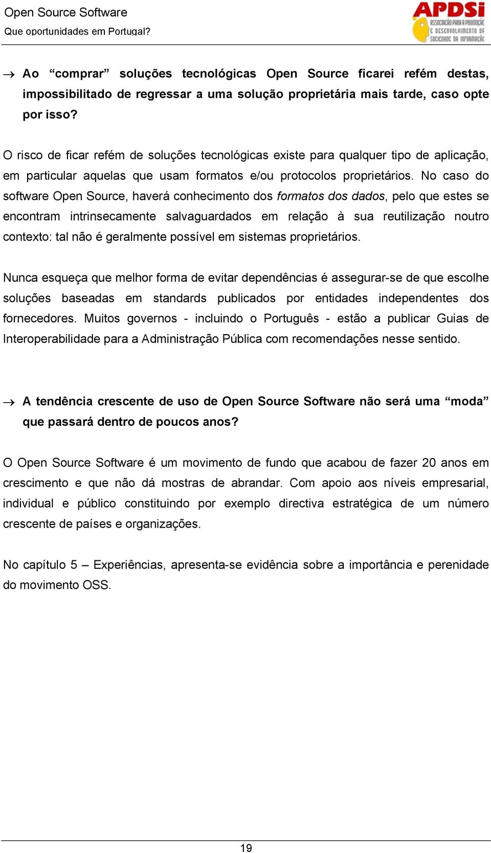 No caso do software Open Source, haverá conhecimento dos formatos dos dados, pelo que estes se encontram intrinsecamente salvaguardados em relação à sua reutilização noutro contexto: tal não é