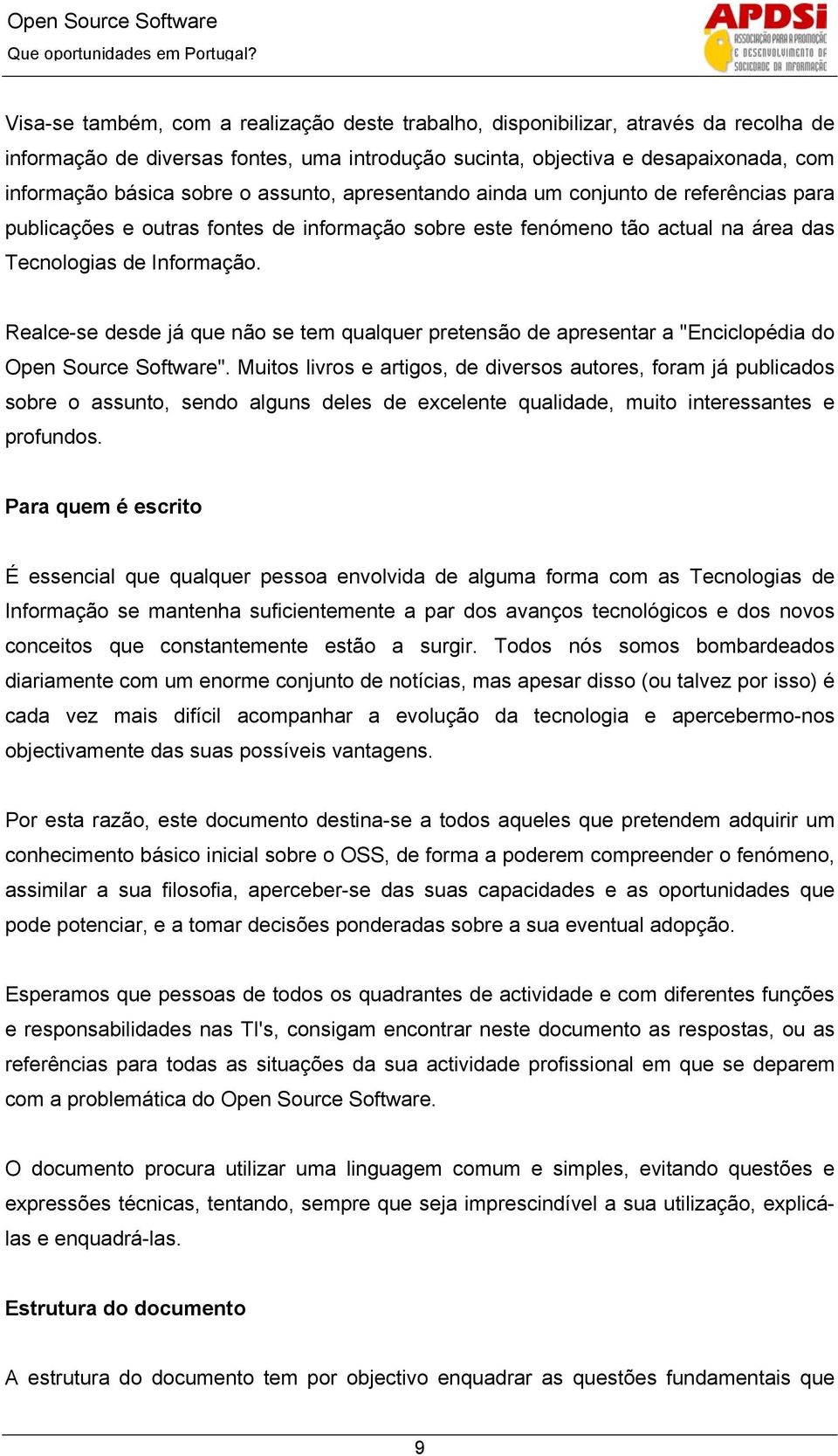 Realce-se desde já que não se tem qualquer pretensão de apresentar a "Enciclopédia do Open Source Software".