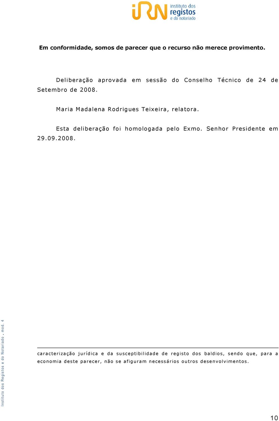 Maria Madalena Rodrigues Teixeira, relatora. Esta deliberação foi homologada pelo Exmo.