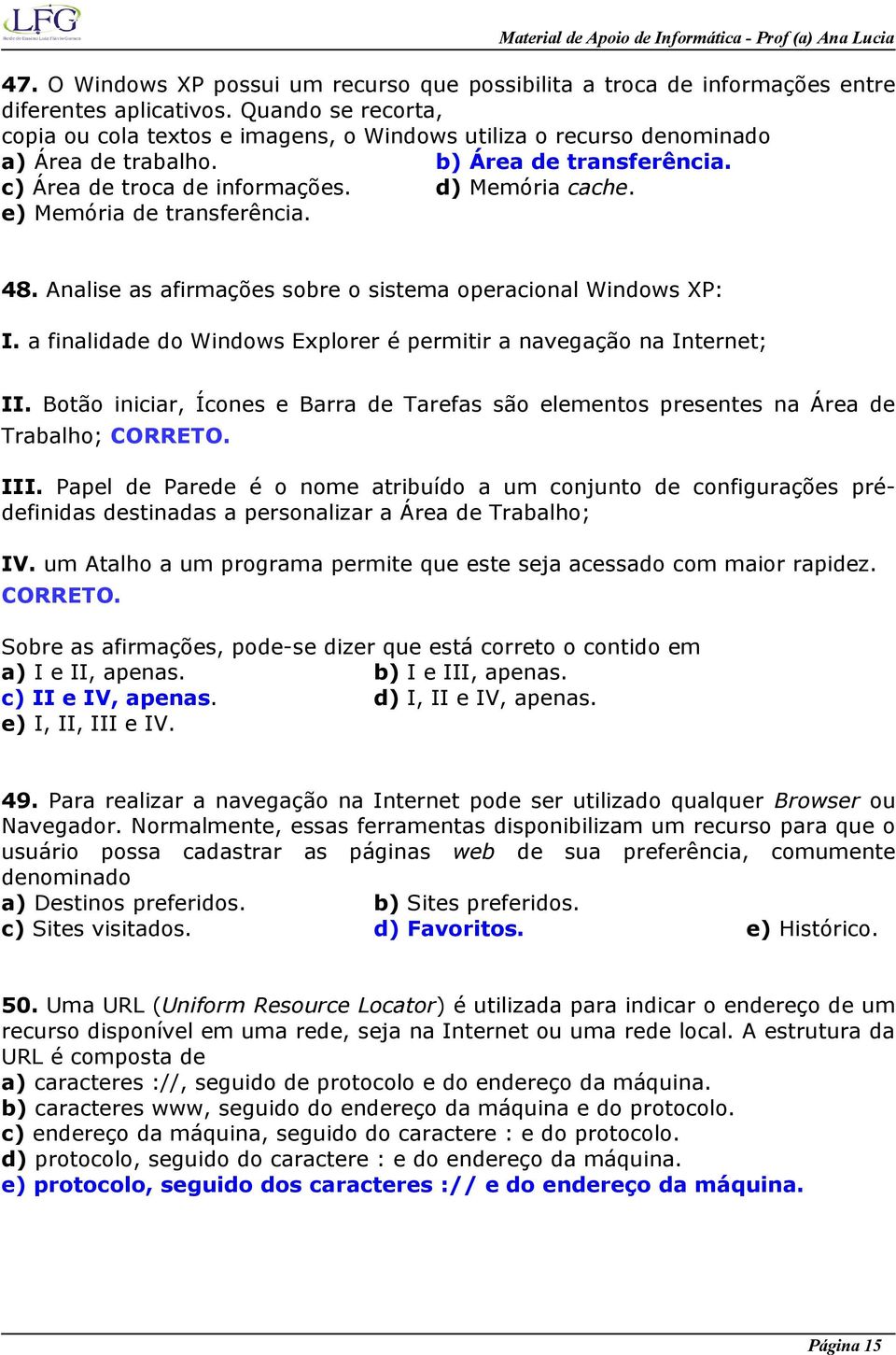 e) Memória de transferência. 48. Analise as afirmações sobre o sistema operacional Windows XP: I. a finalidade do Windows Explorer é permitir a navegação na Internet; II.