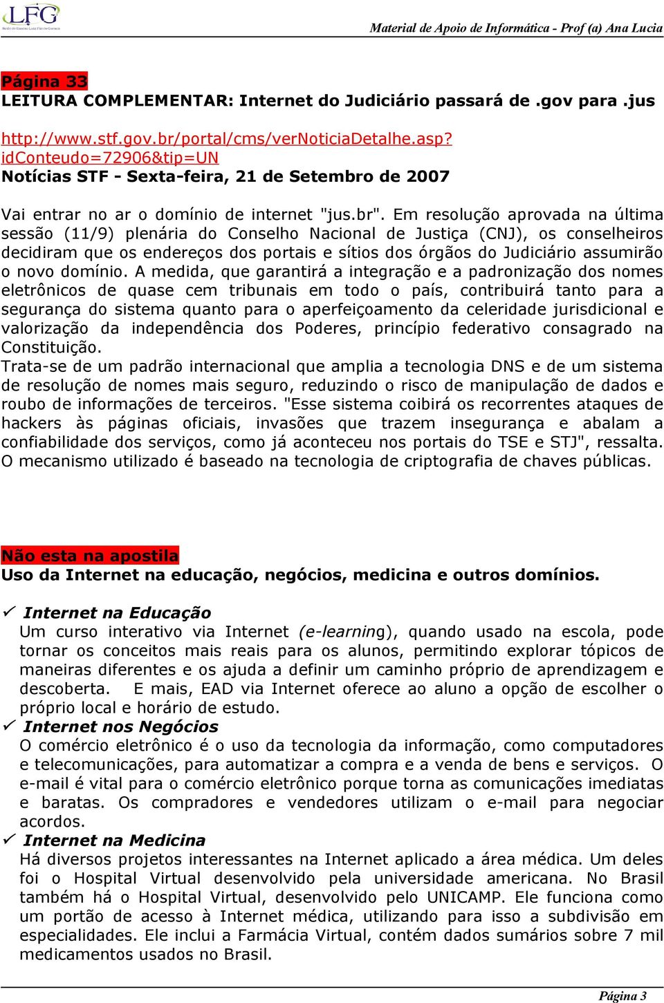 Em resolução aprovada na última sessão (11/9) plenária do Conselho Nacional de Justiça (CNJ), os conselheiros decidiram que os endereços dos portais e sítios dos órgãos do Judiciário assumirão o novo