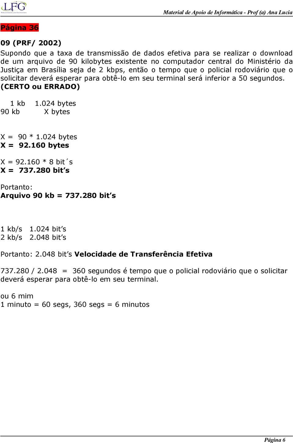 024 bytes 90 kb X bytes X = 90 * 1.024 bytes X = 92.160 bytes X = 92.160 * 8 bit s X = 737.280 bit s Portanto: Arquivo 90 kb = 737.280 bit s 1 kb/s 1.024 bit s 2 kb/s 2.048 bit s Portanto: 2.