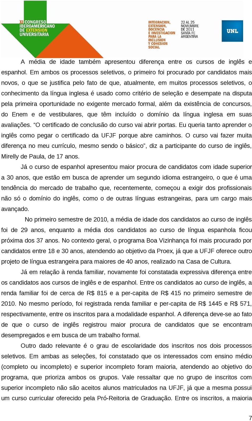 usado como critério de seleção e desempate na disputa pela primeira oportunidade no exigente mercado formal, além da existência de concursos, do Enem e de vestibulares, que têm incluído o domínio da