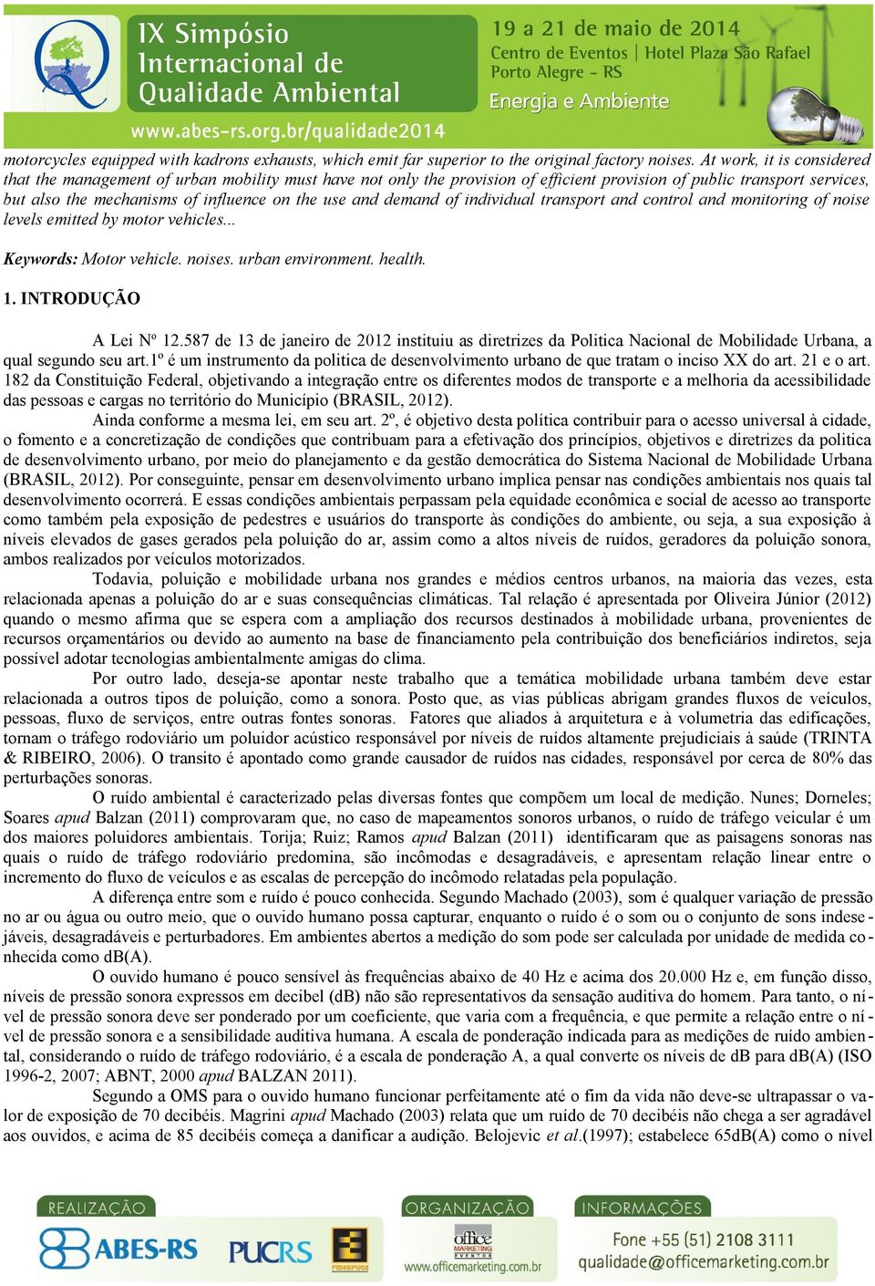 and demand of individual transport and control and monitoring of noise levels emitted by motor vehicles... Keywords: Motor vehicle. noises. urban environment. health. 1. INTRODUÇÃO A Lei No 12.