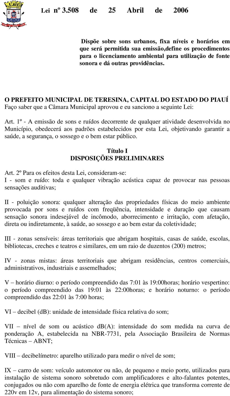 outras providências. O PREFEITO MUNICIPAL DE TERESINA, CAPITAL DO ESTADO DO PIAUÍ Faço saber que a Câmara Municipal aprovou e eu sanciono a seguinte Lei: Art.