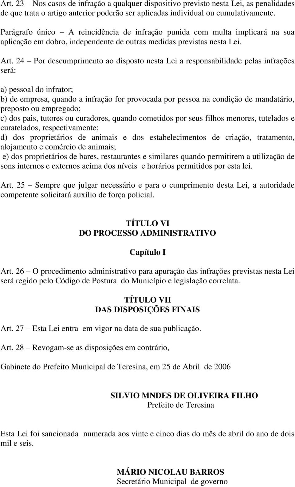 24 Por descumprimento ao disposto nesta Lei a responsabilidade pelas infrações será: a) pessoal do infrator; b) de empresa, quando a infração for provocada por pessoa na condição de mandatário,