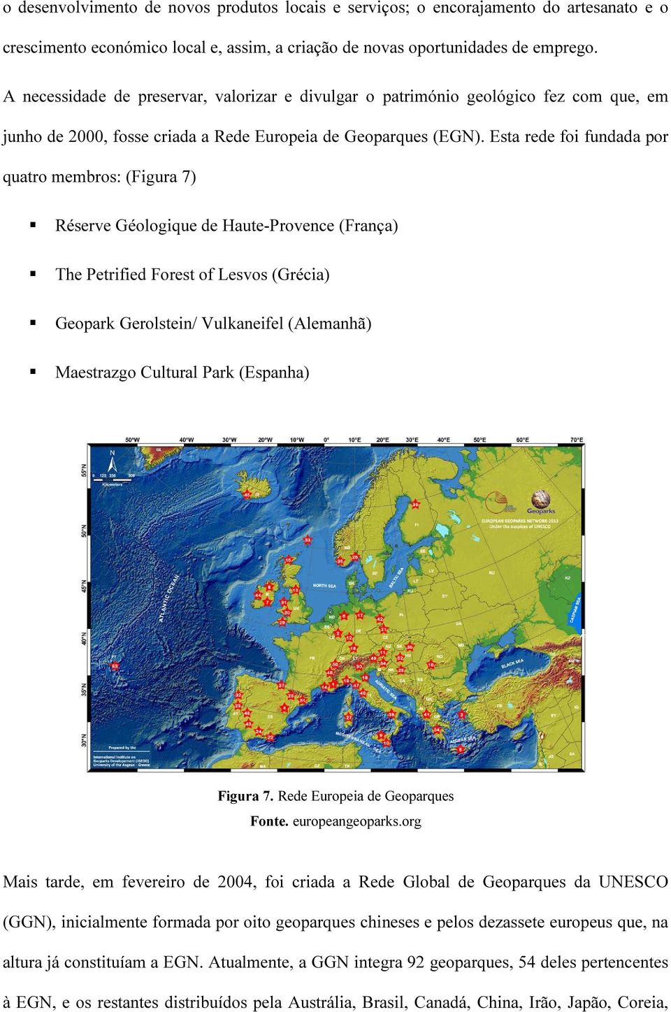 Esta rede foi fundada por quatro membros: (Figura 7) Réserve Géologique de Haute-Provence (França) The Petrified Forest of Lesvos (Grécia) Geopark Gerolstein/ Vulkaneifel (Alemanhã) Maestrazgo