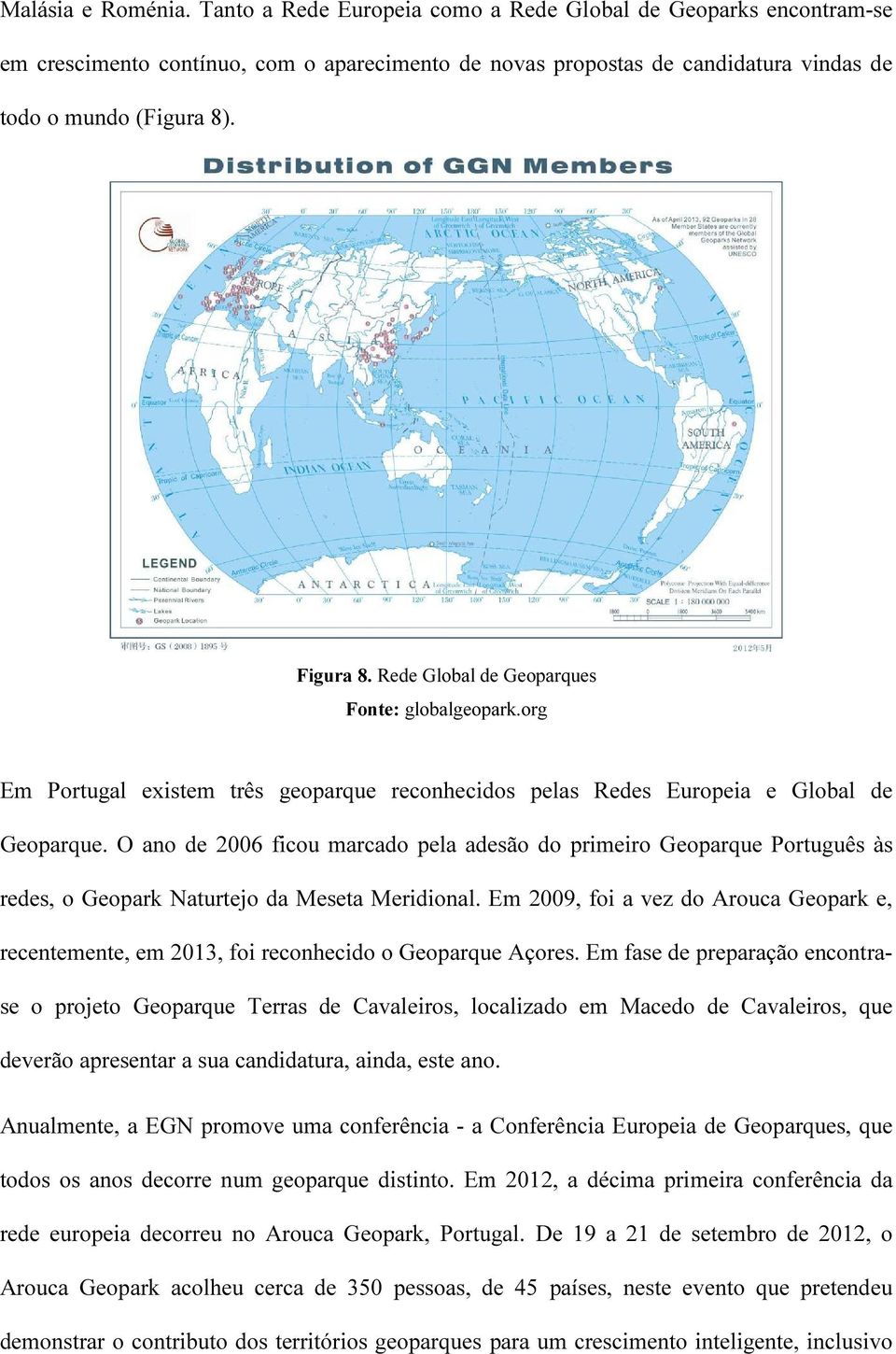 O ano de 2006 ficou marcado pela adesão do primeiro Geoparque Português às redes, o Geopark Naturtejo da Meseta Meridional.