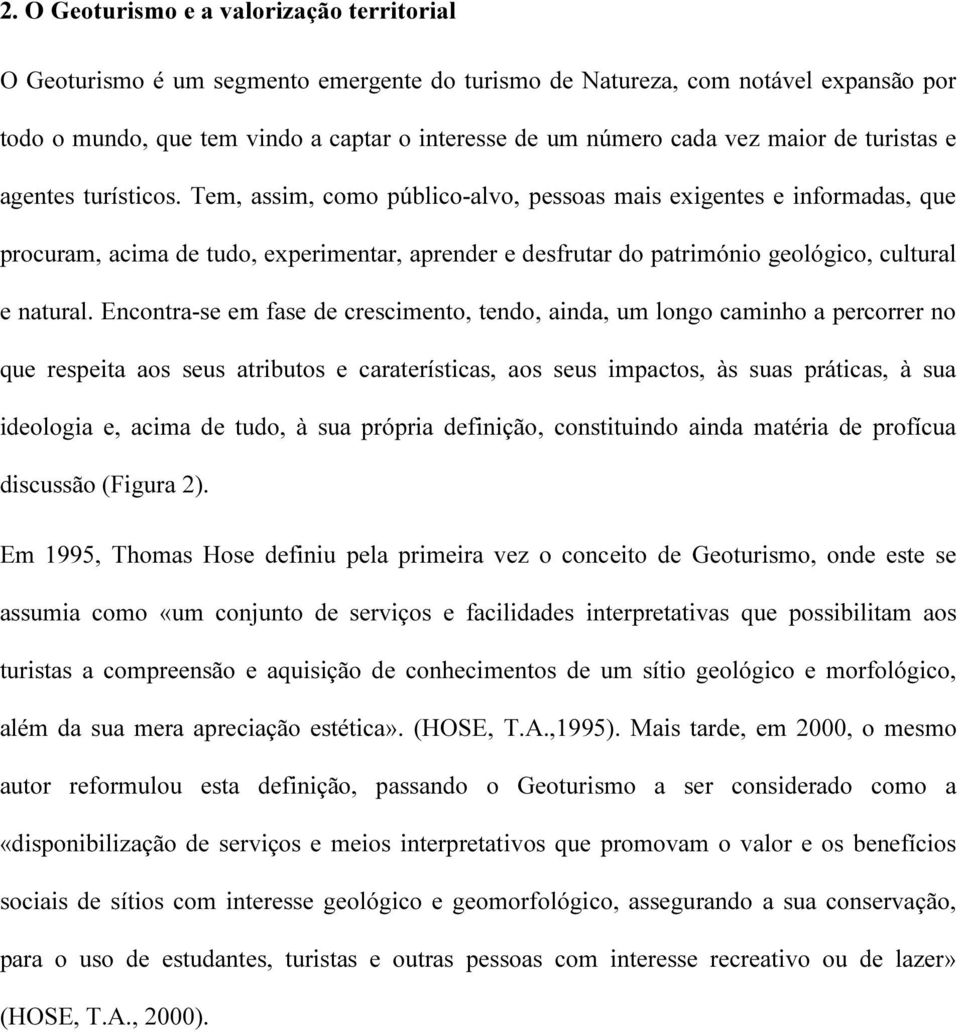 Tem, assim, como público-alvo, pessoas mais exigentes e informadas, que procuram, acima de tudo, experimentar, aprender e desfrutar do património geológico, cultural e natural.