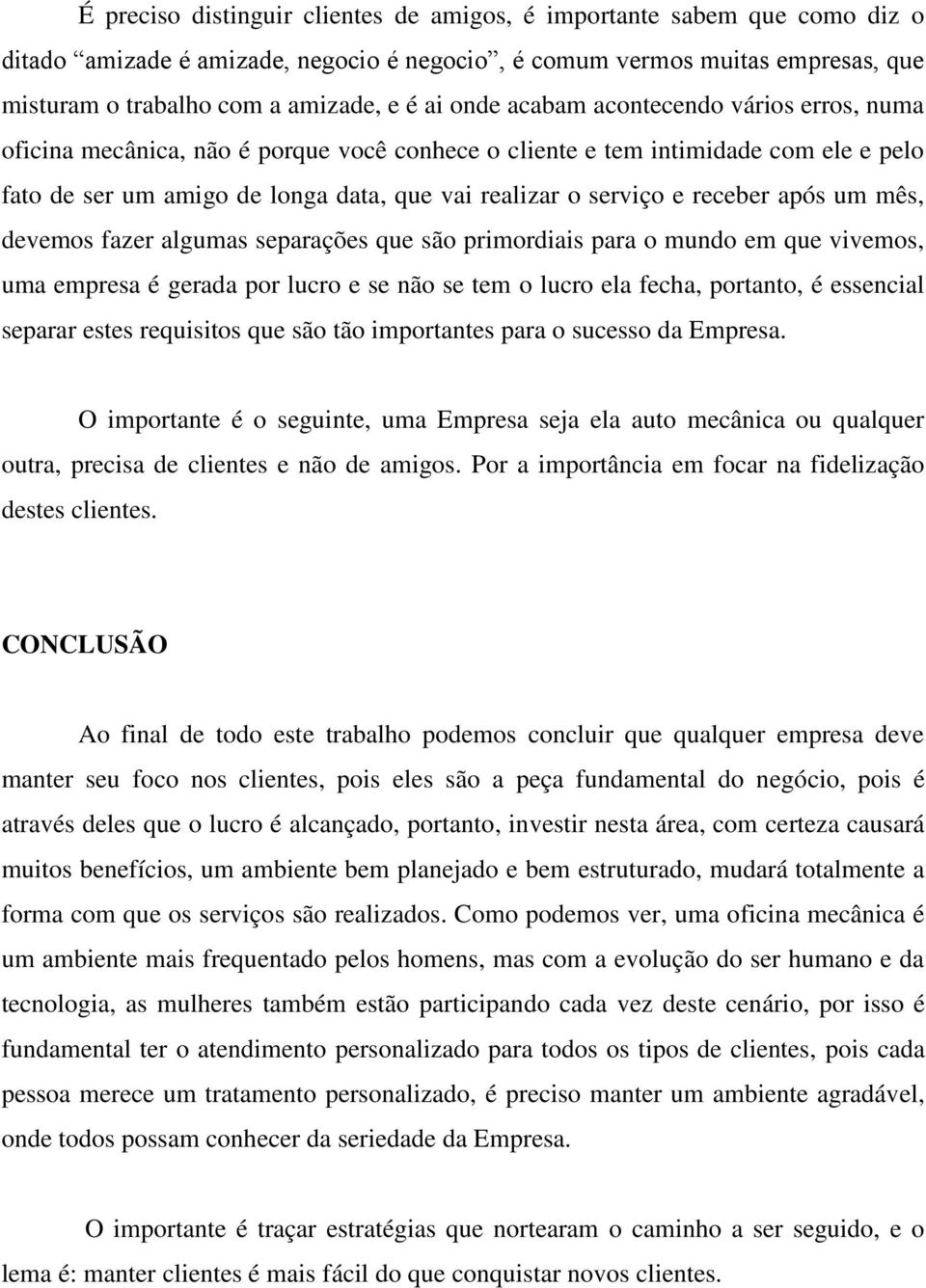 receber após um mês, devemos fazer algumas separações que são primordiais para o mundo em que vivemos, uma empresa é gerada por lucro e se não se tem o lucro ela fecha, portanto, é essencial separar