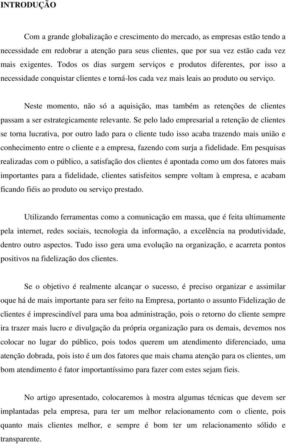 Neste momento, não só a aquisição, mas também as retenções de clientes passam a ser estrategicamente relevante.