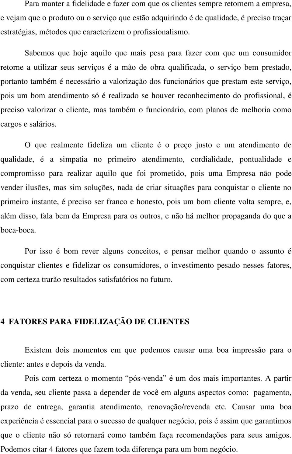 Sabemos que hoje aquilo que mais pesa para fazer com que um consumidor retorne a utilizar seus serviços é a mão de obra qualificada, o serviço bem prestado, portanto também é necessário a valorização