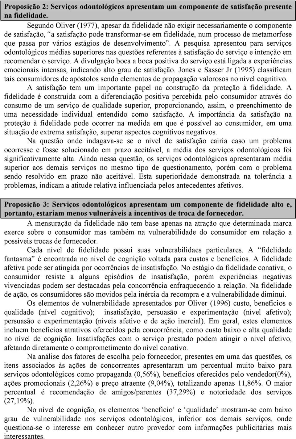 estágios de desenvolvimento. A pesquisa apresentou para serviços odontológicos médias superiores nas questões referentes à satisfação do serviço e intenção em recomendar o serviço.