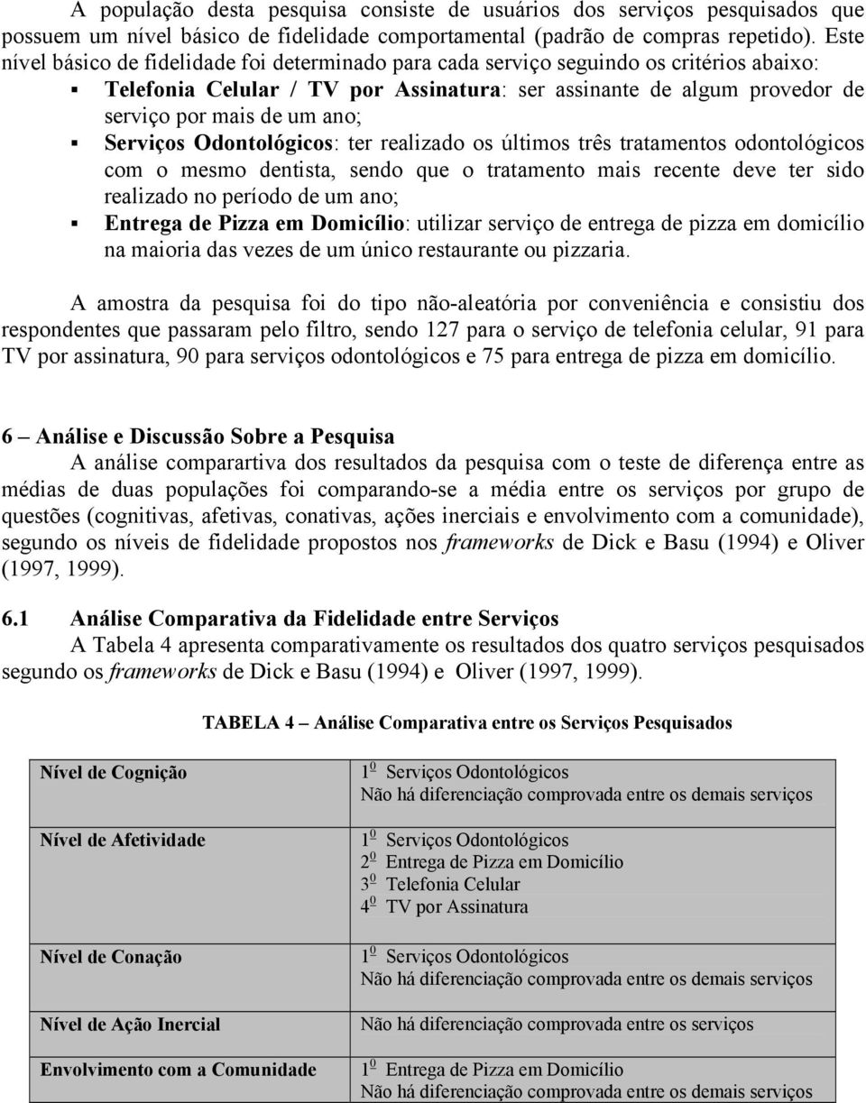 Serviços Odontológicos: ter realizado os últimos três tratamentos odontológicos com o mesmo dentista, sendo que o tratamento mais recente deve ter sido realizado no período de um ano; Entrega de