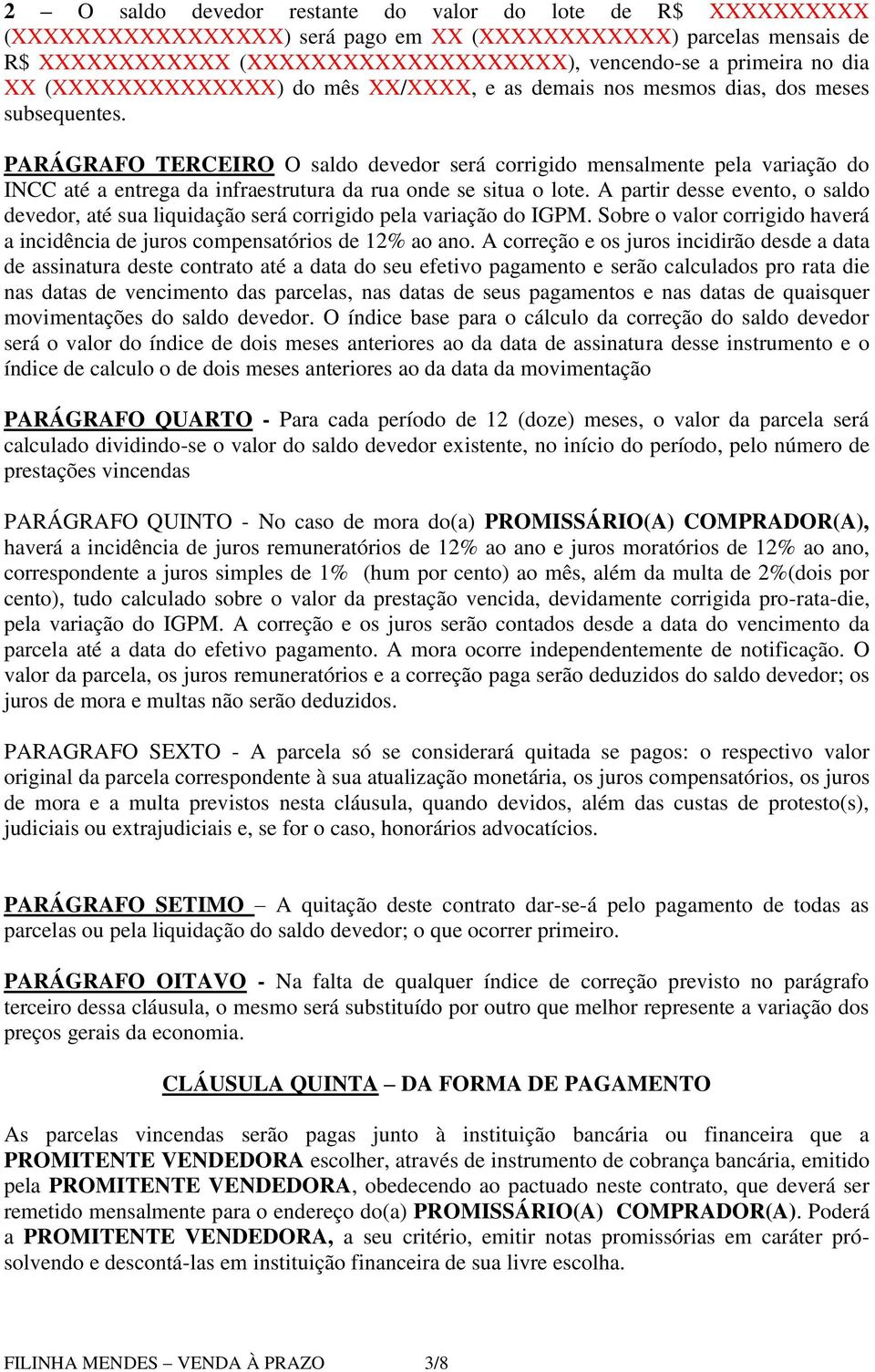 PARÁGRAFO TERCEIRO O saldo devedor será corrigido mensalmente pela variação do INCC até a entrega da infraestrutura da rua onde se situa o lote.