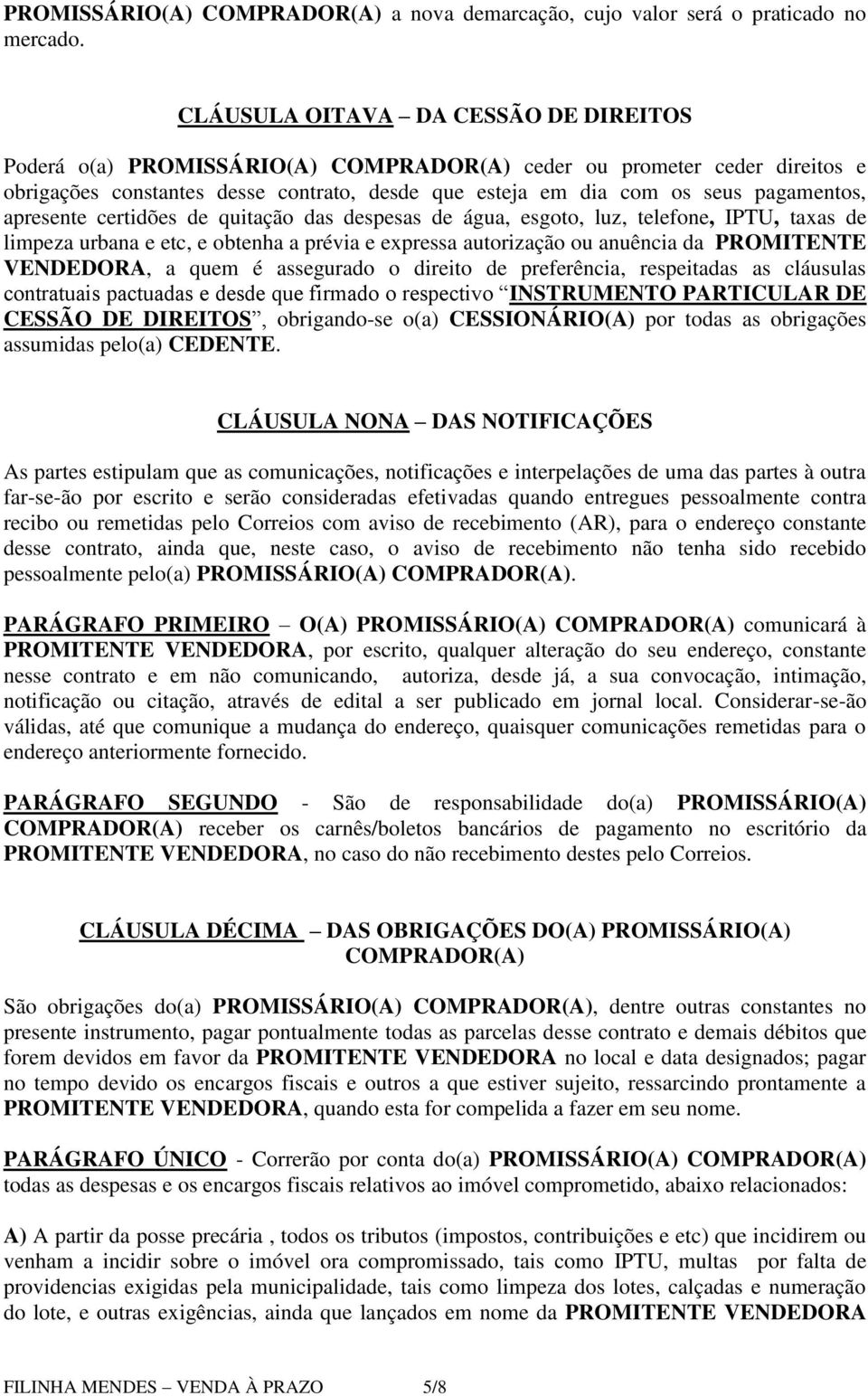 apresente certidões de quitação das despesas de água, esgoto, luz, telefone, IPTU, taxas de limpeza urbana e etc, e obtenha a prévia e expressa autorização ou anuência da PROMITENTE VENDEDORA, a quem