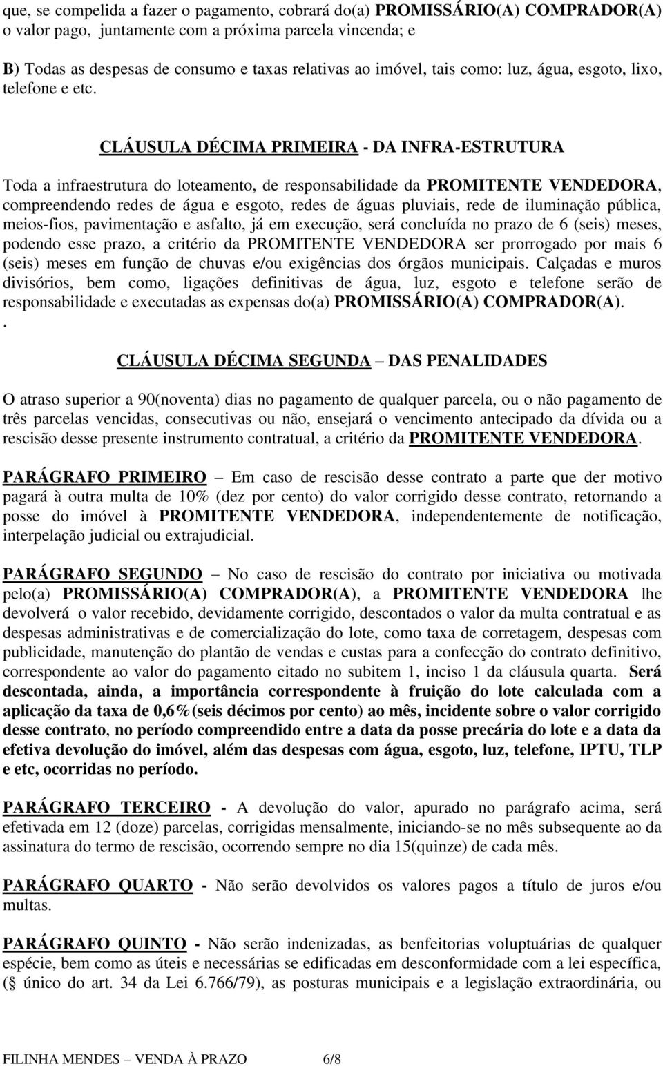 CLÁUSULA DÉCIMA PRIMEIRA - DA INFRA-ESTRUTURA Toda a infraestrutura do loteamento, de responsabilidade da PROMITENTE VENDEDORA, compreendendo redes de água e esgoto, redes de águas pluviais, rede de