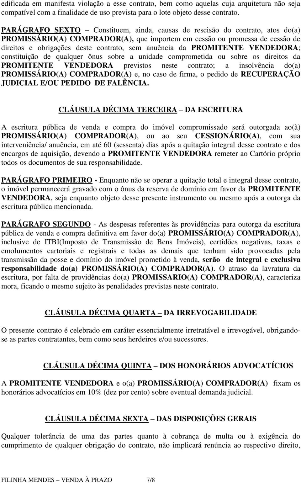 anuência da PROMITENTE VENDEDORA; constituição de qualquer ônus sobre a unidade comprometida ou sobre os direitos da PROMITENTE VENDEDORA previstos neste contrato; a insolvência do(a) PROMISSÁRIO(A)