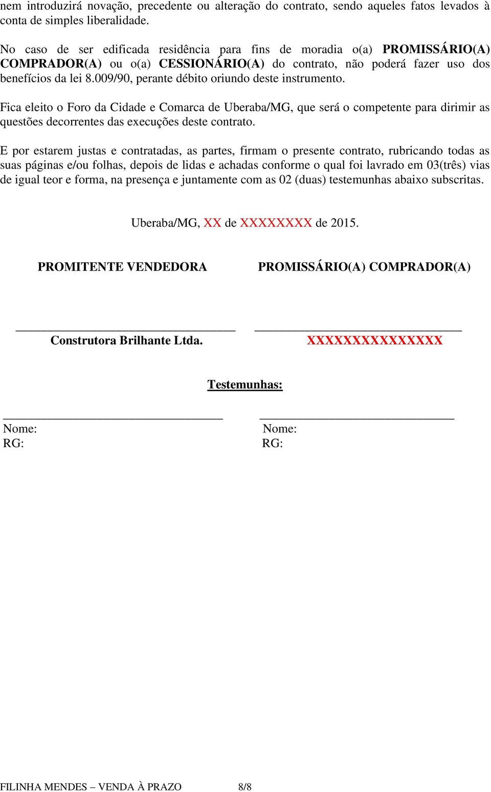 009/90, perante débito oriundo deste instrumento. Fica eleito o Foro da Cidade e Comarca de Uberaba/MG, que será o competente para dirimir as questões decorrentes das execuções deste contrato.