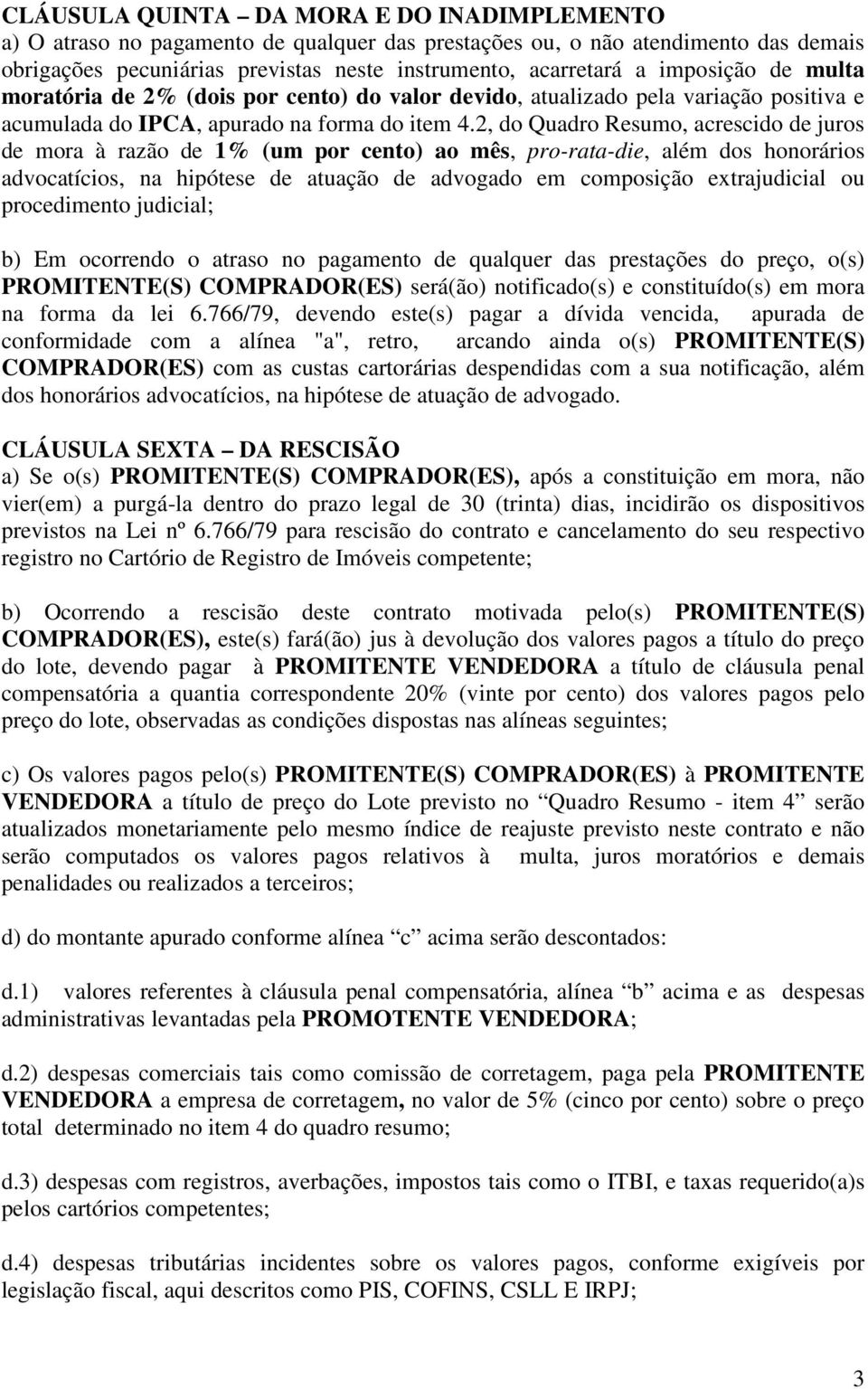 2, do Quadro Resumo, acrescido de juros de mora à razão de 1% (um por cento) ao mês, pro-rata-die, além dos honorários advocatícios, na hipótese de atuação de advogado em composição extrajudicial ou