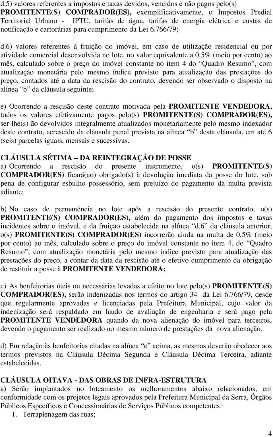 6) valores referentes à fruição do imóvel, em caso de utilização residencial ou por atividade comercial desenvolvida no lote, no valor equivalente a 0,5% (meio por cento) ao mês, calculado sobre o